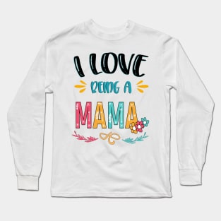 I Love Being A Mama Long Sleeve T-Shirt